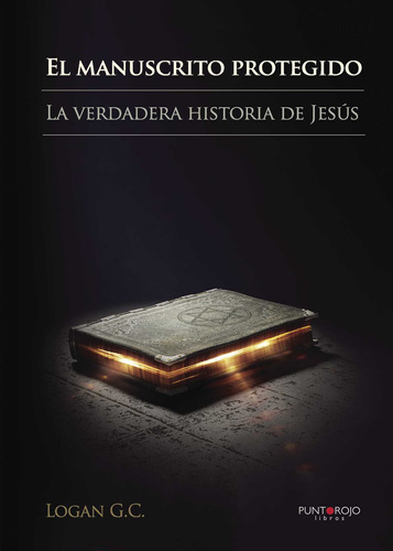 El Manuscrito Protegido. La Verdadera Historia De Jesús.