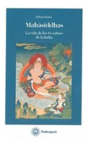 Mahasiddhas: La Vida De Los 84 Sabios De La India, De Abhayadatta., Vol. 1. Editorial Padmapani, Tapa Blanda En Español