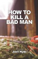 Libro How To Kill A Bad Man - Josh Hyde