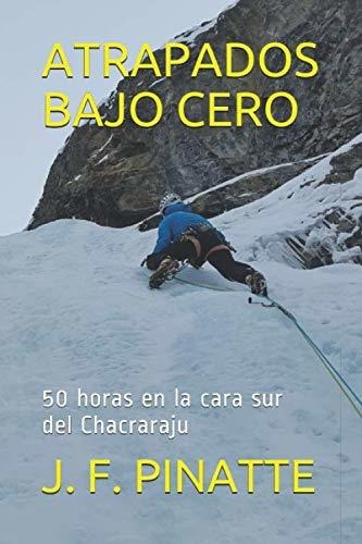 Atrapados Bajo Cero: 50 Horas En La Cara Sur Del Chacraraju