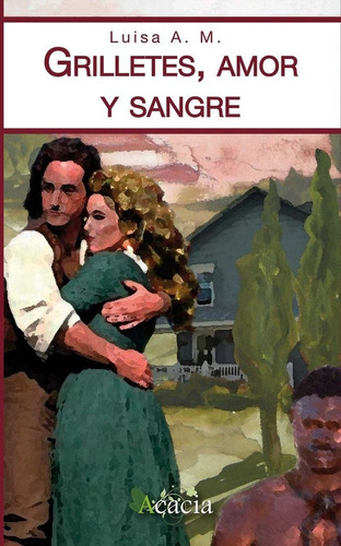 Grilletes Amor Y Sangre - Luisa A. M.