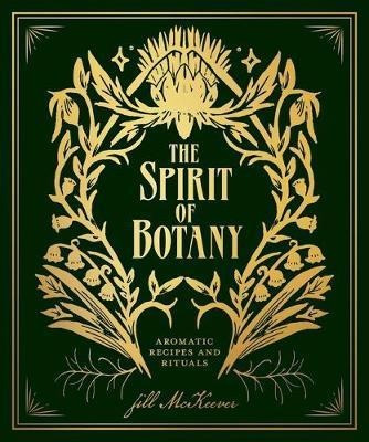 The Spirit Of Botany : Aromatic Recipes And Rituals - Jil...