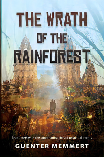 The Wrath Of The Rainforest: Encounters With The Supernatural, Based On Actual Events, De Memmert, Guenter. Editorial Createspace, Tapa Blanda En Inglés