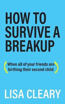 Libro How To Survive A Breakup : (when All Of Your Friend...