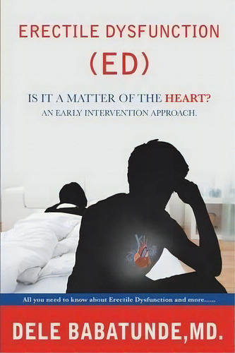 Erectile Dysfunction (ed) Is It A Matter Of The Heart? An Early Intervention Approach., De Md Dele Babatunde. Editorial Xulon Press, Tapa Blanda En Inglés