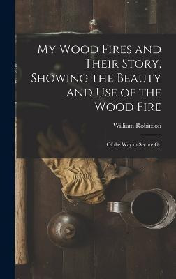Libro My Wood Fires And Their Story, Showing The Beauty A...