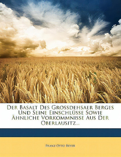 Der Basalt Des Grossdehsaer Berges Und Seine Einschlusse Sowie Ahnliche Vorkommnisse Aus Der Ober..., De Beyer, Franz Otto. Editorial Nabu Pr, Tapa Blanda En Inglés