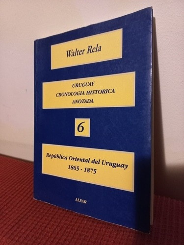 Uruguay Cronología Histórica Anotada  - Tomo 6 - Walter Rela