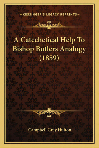 A Catechetical Help To Bishop Butlers Analogy (1859), De Hulton, Campbell Grey. Editorial Kessinger Pub Llc, Tapa Blanda En Inglés
