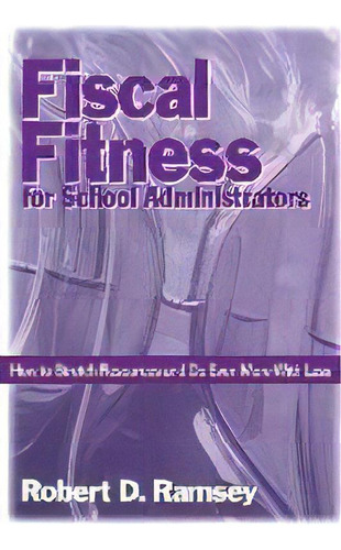 Fiscal Fitness For School Administrators : How To Stretch Resources And Do Even More With Less, De Robert D. Ramsey. Editorial Sage Publications Inc, Tapa Blanda En Inglés