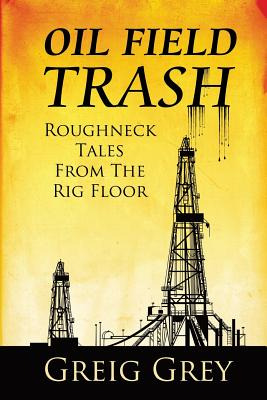 Libro Oil Field Trash Roughneck Tales From The Rig Floor ...