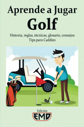 Libro: Aprende A Jugar Golf: Historia, Reglas, Técnicas,