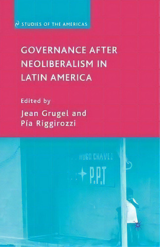 Governance After Neoliberalism In Latin America, De Jean Grugel. Studies Of The Americas, Vol. 1. Editorial Palgrave Macmillan, Tapa Blanda En Inglés