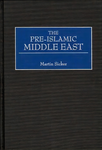 The Pre-islamic Middle East, De Martin Sicker. Editorial Abc Clio, Tapa Dura En Inglés