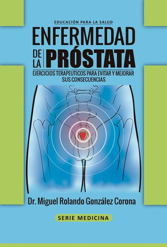 Libro Enfermedad De La Prostata - Dr. Miguel Rolando Gonzal