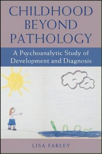 Childhood Beyond Pathology : A Psychoanalytic Study Of Development And Diagnosis, De Lisa Farley. Editorial State University Of New York Press, Tapa Blanda En Inglés