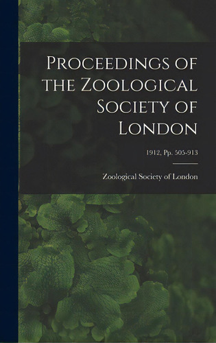 Proceedings Of The Zoological Society Of London; 1912, Pp. 505-913, De Zoological Society Of London. Editorial Legare Street Pr, Tapa Dura En Inglés