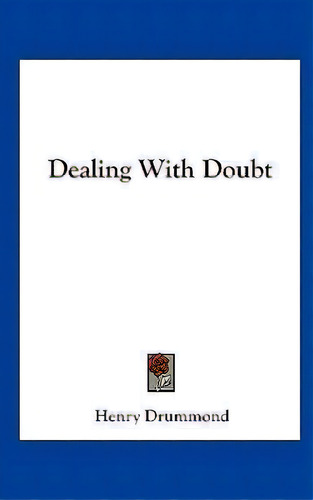 Dealing With Doubt, De Henry Drummond. Editorial Kessinger Publishing, Tapa Dura En Inglés