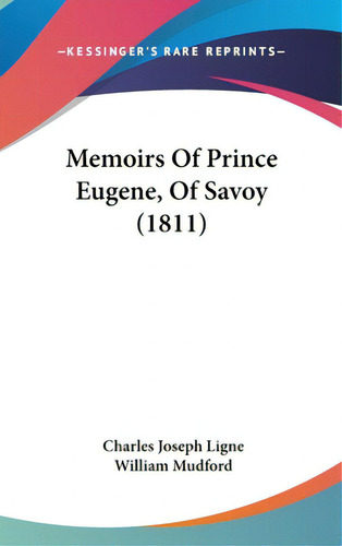 Memoirs Of Prince Eugene, Of Savoy (1811), De Ligne, Charles Joseph. Editorial Kessinger Pub Llc, Tapa Dura En Inglés