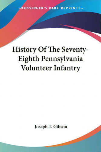 History Of The Seventy-eighth Pennsylvania Volunteer Infantry, De Gibson, Joseph T.. Kessinger's Rare Reprints, Vol. 1. Editorial Kessinger Pub Llc, Tapa Blanda En Inglés