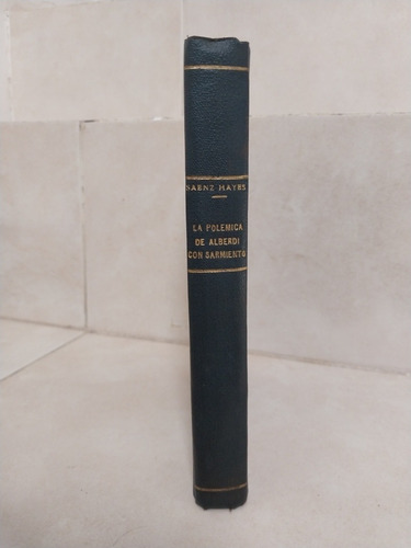 Historia. La Polémica De Alberdi Con Sarmiento. Sáenz Hayes