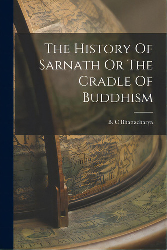 The History Of Sarnath Or The Cradle Of Buddhism, De Bhattacharya, B. C.. Editorial Legare Street Pr, Tapa Blanda En Inglés