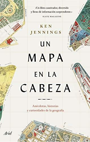 Un Mapa En La Cabeza: Anécdotas, Historias Y Curiosidades De La Geografía (ariel), De Jennings, Ken. Editorial Planeta, Tapa Tapa Blanda En Español