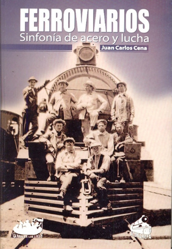 Ferroviarios: Sinfonia De Acero Y Lucha, De Cena , Juan Carlos. N/a, Vol. Volumen Unico. Editorial La Nave De Los Locos, Tapa Blanda, Edición 1 En Español, 2009