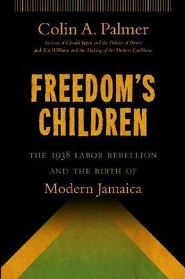 Freedom's Children : The 1938 Labor Rebellion And The Bir...