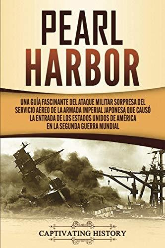 Pearl Harbor: Una Guía Fascinante Del Ataque Militar Sorpres