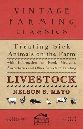 Treating Sick Animals On The Farm With Information On Food, Medicine, Anaesthetics And Other Aspe..., De Nelson S. Mayo. Editorial Read Books, Tapa Blanda En Inglés