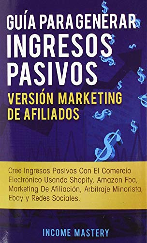 Guia Para Generar Ingresos Pasivos Version Marketing De Afil