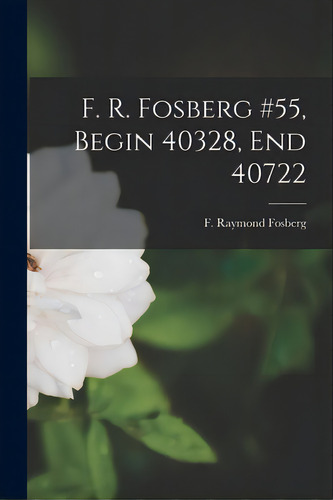 F. R. Fosberg #55, Begin 40328, End 40722, De Fosberg, F. Raymond (francis Raymond). Editorial Hassell Street Pr, Tapa Blanda En Inglés