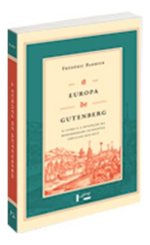 Europa De Gutenberg, A: O Livro E A Invencao Da Modernidade 