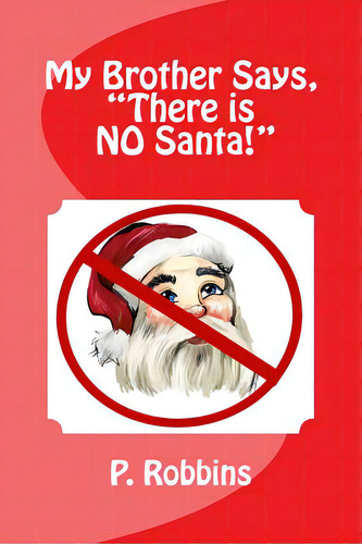 My Brother Says, There Is No Santa! , De Robbins, P. A.., Vol. 1. Editorial R & R Pub Llc, Tapa Blanda En Inglés