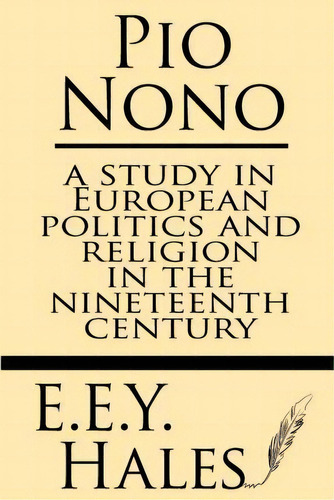 Pio Nono : A Study In European Politics And Religion In The Nineteenth Century, De E E Y Hales. Editorial Windham Press, Tapa Blanda En Inglés