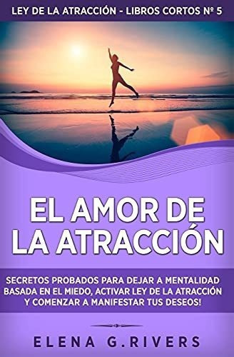 El Amor De La Atraccion Secretos Probados Para Deja, De Rivers, Elena G.. Editorial Independently Published En Español