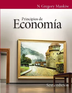 Principios De Economía, Nuevo Sexta Edición, De N. Gregory Mankiw. Editorial Cengage, Tapa Blanda En Español
