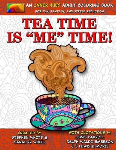 Tea Time Is Me Time  An Inner Hues Adult Coloring Book Fun, 