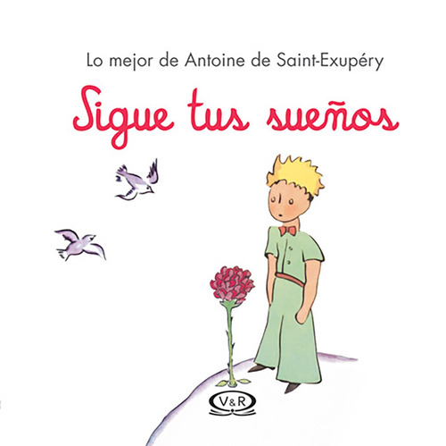 Sigue tus sueños: Lo mejor de Antoine de Saint-Exupéry, de Saint-Exupéry, Antoine de. Editorial VR Editoras, tapa dura en español, 2013