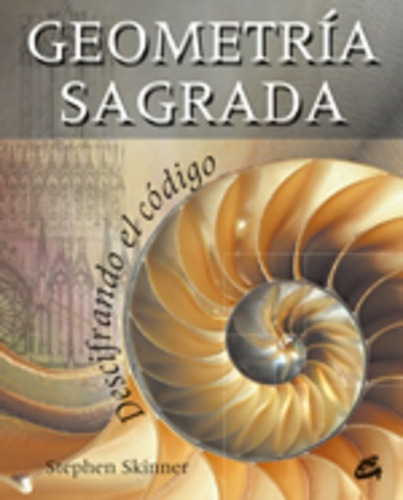 Geometría Sagrada : Descifrando El Código, De Stephen Skinner. Editorial Gaia Ediciones, Tapa Blanda, Edición 1 En Español