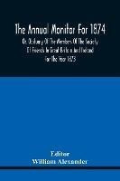 The Annual Monitor For 1874 Or, Obituary Of The Members O...