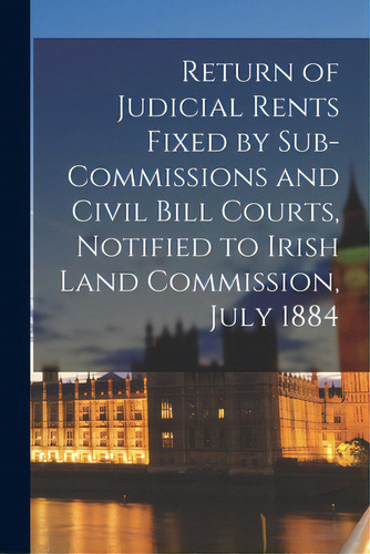 Return Of Judicial Rents Fixed By Sub-commissions And Civil Bill Courts, Notified To Irish Land C..., De Anonymous. Editorial Legare Street Pr, Tapa Blanda En Inglés