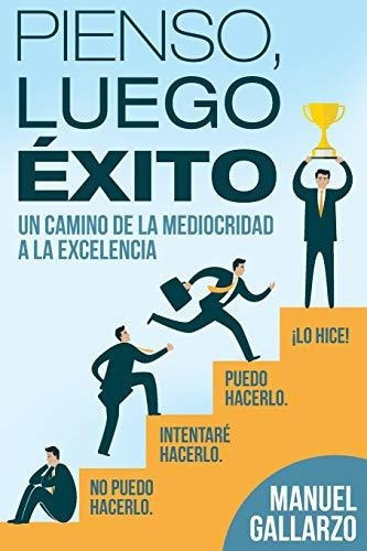 Pienso  Luego  Exito, De Manuel Gallarzo. Editorial Createspace Independent Publishing Platform, Tapa Blanda En Español, 2018