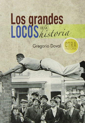 Los Grandes Locos De La Historia - Doval, Gregorio