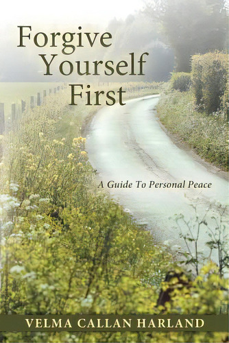 Forgive Yourself First: A Guide To Personal Peace, De Harland, Velma Callan. Editorial Authorhouse, Tapa Blanda En Inglés