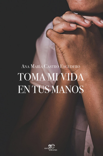 Toma Mi Vida En Tus Manos, De Castro Escudero, Ana Maria. Editorial Europa Ediciones En Español