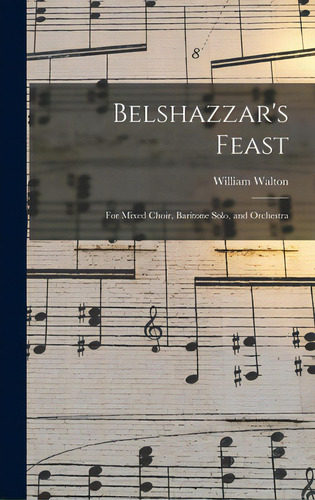 Belshazzar's Feast: For Mixed Choir, Baritone Solo, And Orchestra, De Walton, William 1902-1983. Editorial Hassell Street Pr, Tapa Dura En Inglés