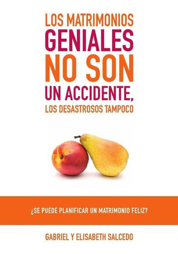 Los Matrimonios Geniales No Son Un Accidente - Gabriel Sa...