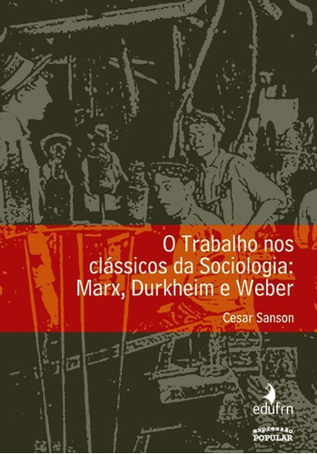O Trabalho Nos Clássicos Da Sociologia: Marx, Durkheim E Weber, De Sanson, Cesar. Editora Expressao Popular**, Capa Mole Em Português